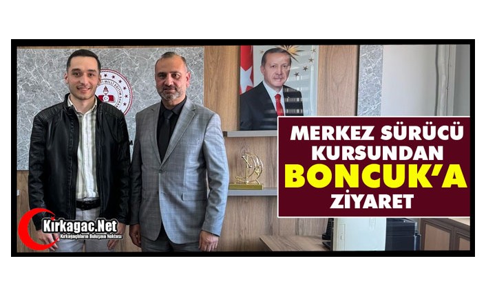 MERKEZ SÜRÜCÜ KURSUNDAN BONCUK’A ZİYARET