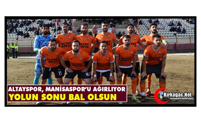 YOLUN SONU BAL OLSUN..ALTAY MANİSASPOR’U AĞIRLIYOR