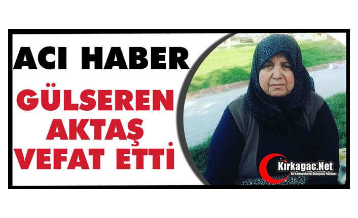 ACI HABER.. GÜLSEREN AKTAŞ VEFAT ETTİ