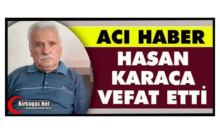 ACI HABER.. HASAN KARACA VEFAT ETTİ