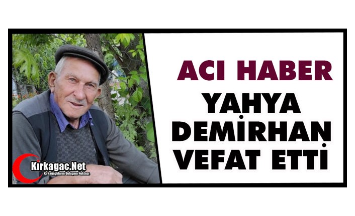 ACI HABER…YAHYA DEMİRHAN VEFAT ETTİ