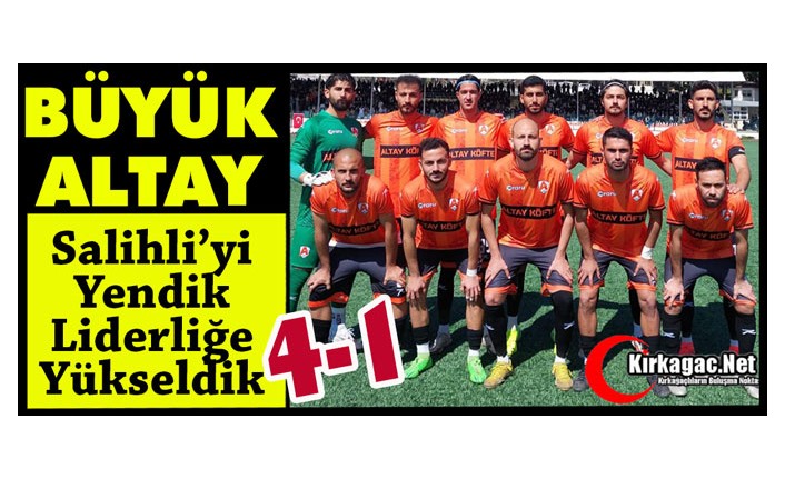 BÜYÜK ALTAY…SALİHLİ’Yİ YENDİK LİDERLİĞE YÜKSELDİK 4-1