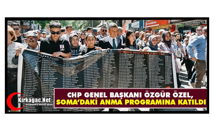 CHP GENEL BAŞKANI ÖZEL, SOMA’DAKİ ANMA PROGRAMINA KATILDI
