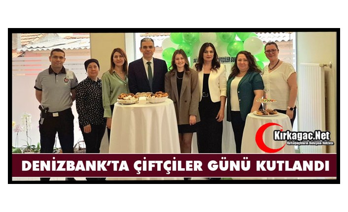 DENİZBANK KIRKAĞAÇ ŞUBESİ “ÇİFTÇİLER GÜNÜNÜ” UNUTMADI