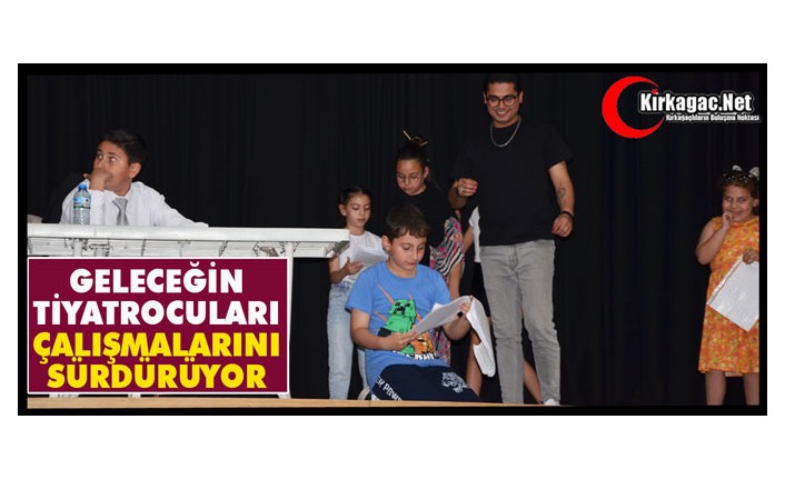 GELECEĞİN TİYATROCULARI ÇALIŞMALARINI SÜRDÜRÜYOR