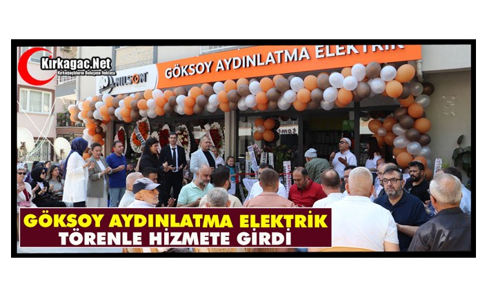 GÖKSOY AYDINLATMA ELEKTRİK TÖRENLE HİZMETE GİRDİ