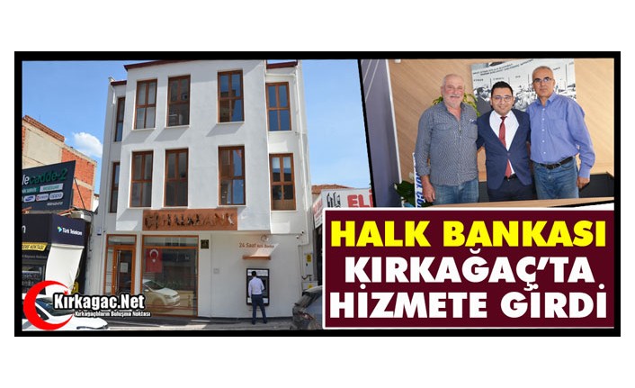 HALK BANKASI KIRKAĞAÇ’TA HİZMETE GİRDİ