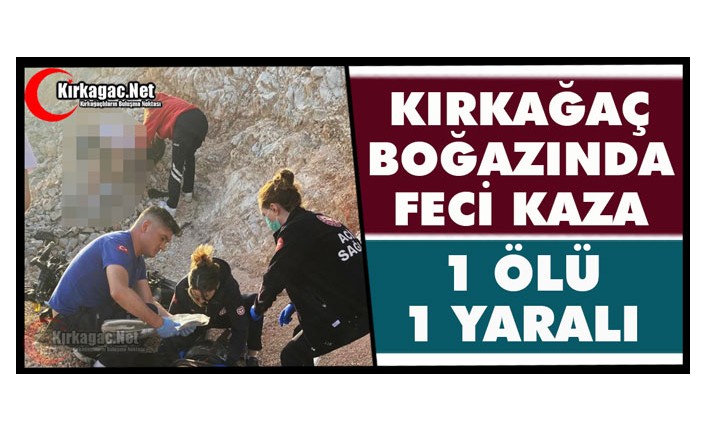 KIRKAĞAÇ BOĞAZINDA FECİ KAZA 1 ÖLÜ 1 YARALI