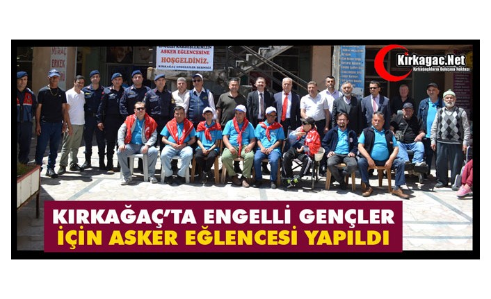 KIRKAĞAÇ’TA ENGELLİ GENÇLER İÇİN ASKER EĞLENCESİ YAPILDI