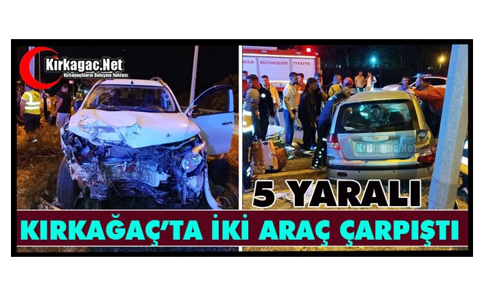 KIRKAĞAÇ’TA İKİ ARAÇ ÇARPIŞTI 5 YARALI