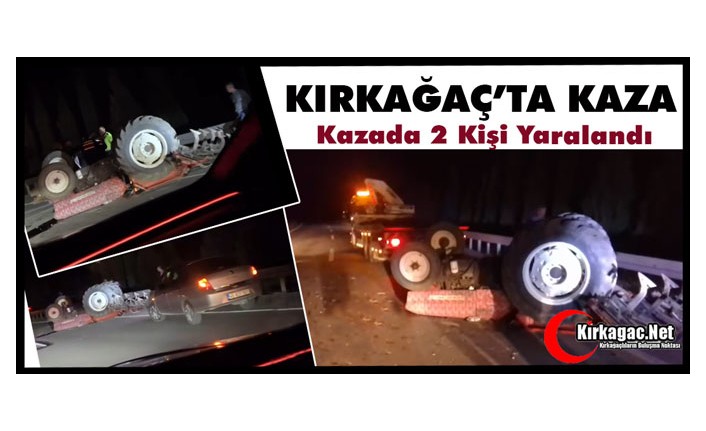 KIRKAĞAÇ’TA KAZA.. TRAKTÖR TERS DÖNDÜ 2 YARALI