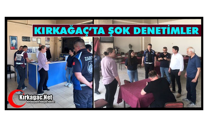 KIRKAĞAÇ’TA ŞOK DENETİMLER