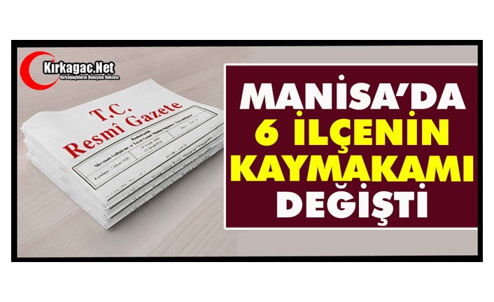 MANİSA'DA 6 KAYMAKAMIN GÖREV YERİ DEĞİŞTİ