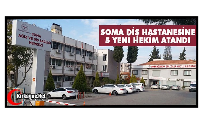 SOMA DİŞ HASTANESİ’NE 5 YENİ HEKİM ATANDI