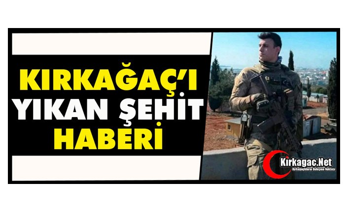 KIRKAĞAÇ'I YIKAN ŞEHİT HABERİ
