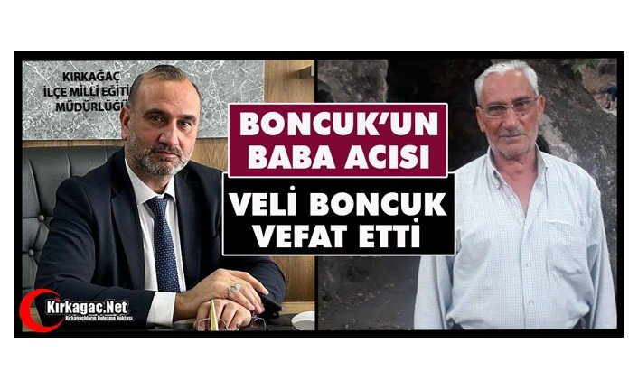 ACI HABER.. MİLLİ EĞİTİM MÜDÜRÜ HALİL BONCUK’UN BABA ACISI