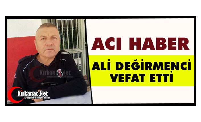 ACI HABER..ALİ DEĞİRMENCİ VEFAT ETTİ