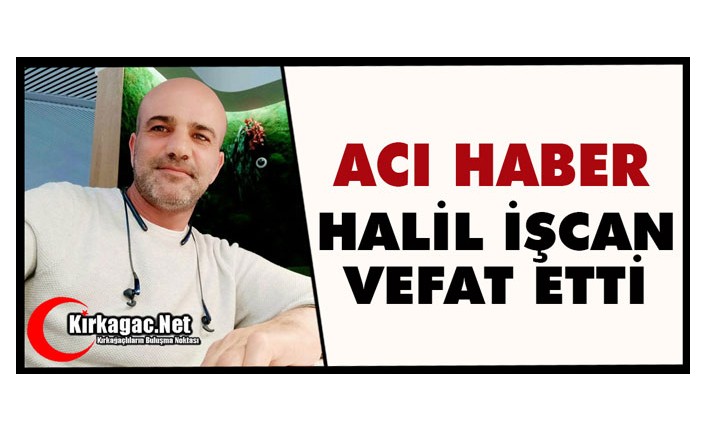 ACI HABER..HALİL İŞCAN VEFAT ETTİ