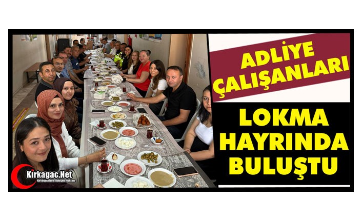 ADLİYE ÇALIŞANLARI LOKMA HAYRINDA BULUŞTU
