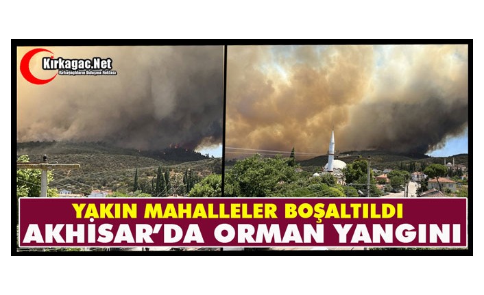 AKHİSAR’DA ORMAN YANGINI.. YAKIN MAHALLELER BOŞALTILDI