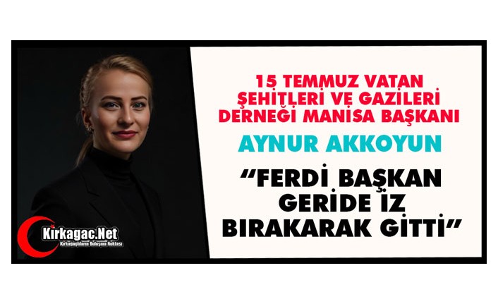 AKKOYUN “FERDİ BAŞKAN GERİDE İZ BIRAKARAK GİTTİ”