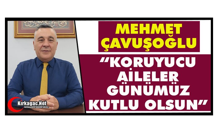 ÇAVUŞOĞLU “KORUYUCU AİLELER GÜNÜMÜZ KUTLU OLSUN”