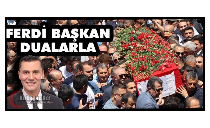 FERDİ BAŞKAN DUALARLA TOPRAĞA VERİLDİ