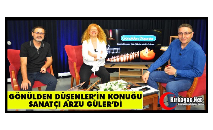 GÖNÜLDEN DÜŞENLER’İN KONUĞU ARZU GÜLER’Dİ