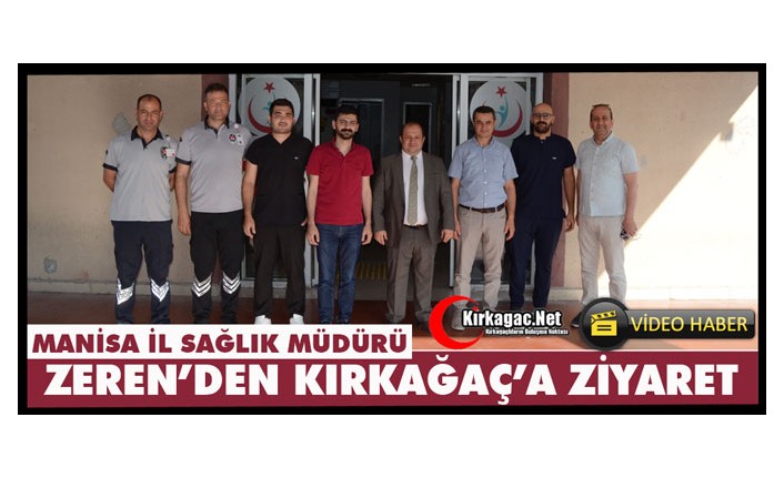 İL SAĞLIK MÜDÜRÜ ZEREN’DEN KIRKAĞAÇ’A ZİYARET