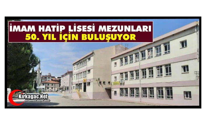 İMAM HATİP LİSESİ MEZUNLARI “50. YILDA” BİR ARAYA GELİYOR
