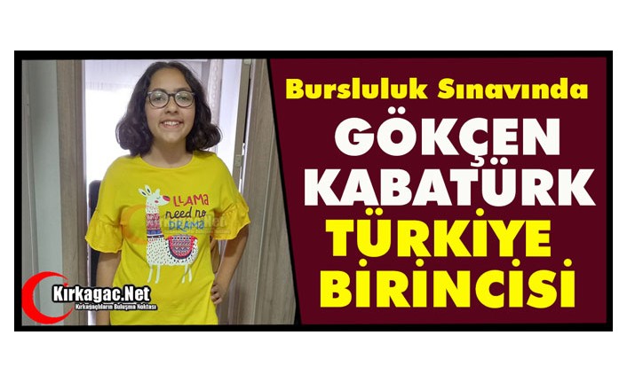 KIRKAĞAÇLI GÖKÇEN KABATÜRK BURSLULUK SINAVINDA TÜRKİYE BİRİNCİSİ OLDU