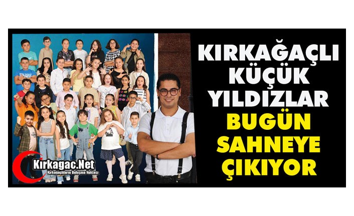 KIRKAĞAÇLI KÜÇÜK YILDIZLAR BUGÜN SAHNE ALIYOR