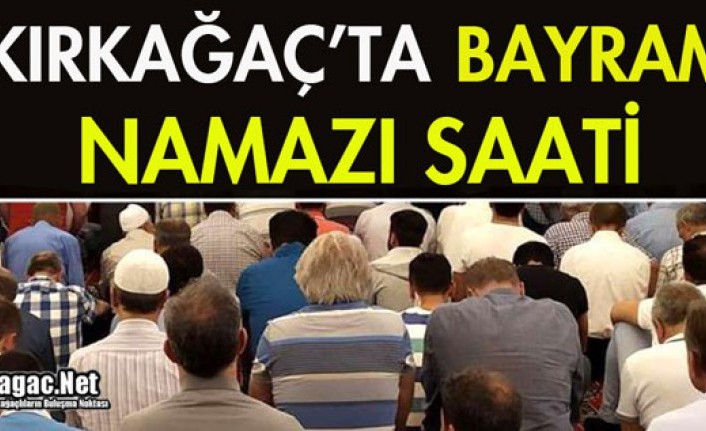 KIRKAĞAÇ’TA BAYRAM NAMAZI SAATİ