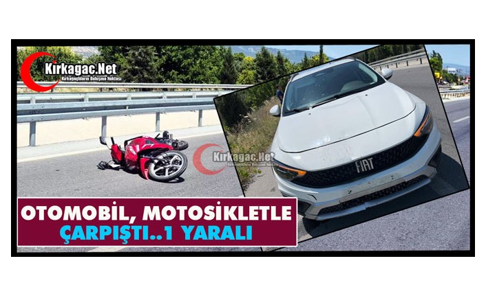 KIRKAĞAÇ’TA OTOMOBİL, MOTOSİKLETLE ÇARPIŞTI 1 YARALI