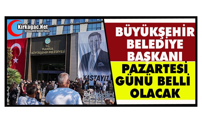 MANİSA BÜYÜKŞEHİR BELEDİYE BAŞKANI 16 HAZİRAN’DA BELLİ OLACAK