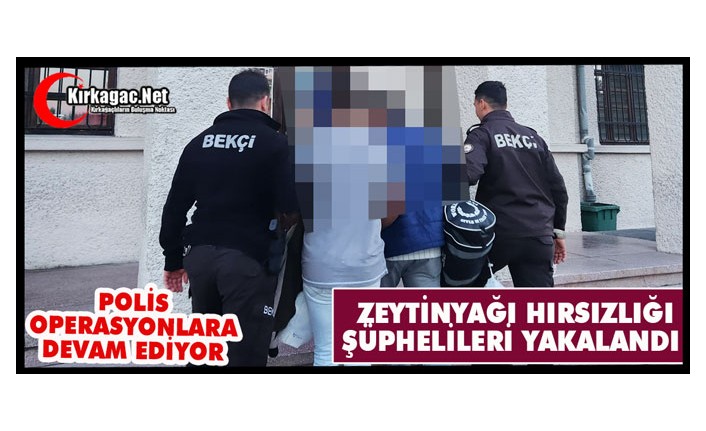 ZEYTİNYAĞI HIRSIZLIĞI ŞÜPHELİLERİ YAKALANDI