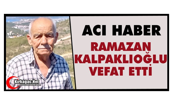 ACI HABER.. RAMAZAN KALPAKLIOĞLU VEFAT ETTİ