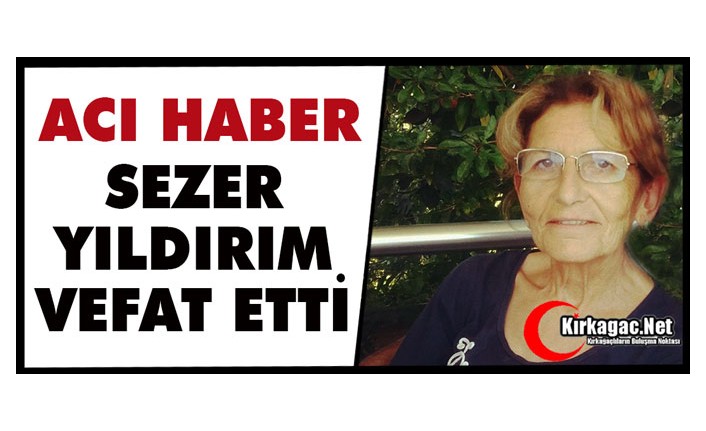 ACI HABER.. SEZER YILDIRIM VEFAT ETTİ