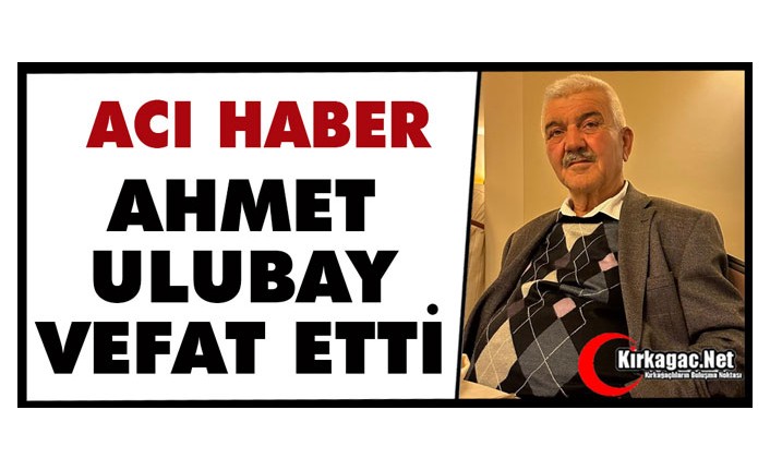 ACI HABER..AHMET ULUBAY VEFAT ETTİ