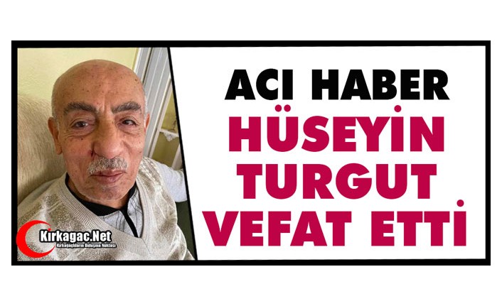 ACI HABER..HÜSEYİN TURGUT VEFAT ETTİ
