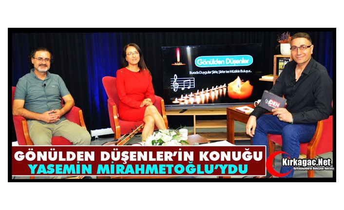 GÖNÜLDEN DÜŞENLER’İN KONUĞU YASEMİN MİRAHMETOĞLU’YDU