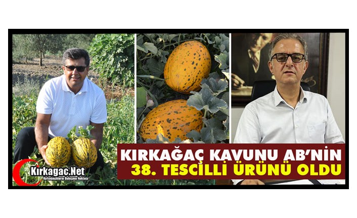 KIRKAĞAÇ KAVUNU AB’DEN TESCİL ALAN 38. ÜRÜN OLDU
