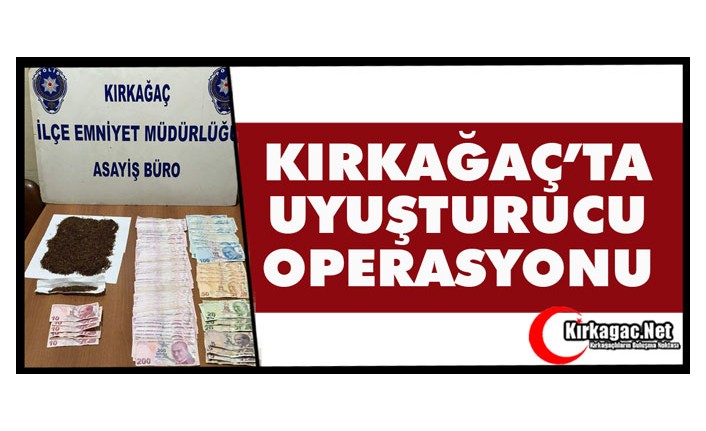 KIRKAĞAÇ'TA UYUŞTURUCU OPERASYONU 1 KİŞİ YAKALANDI