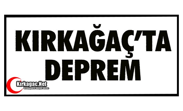 KIRKAĞAÇ’TA DEPREM