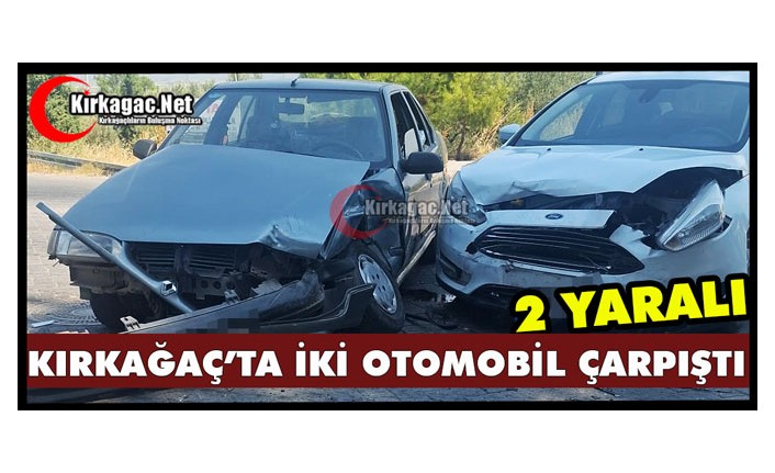 KIRKAĞAÇ’TA İKİ OTOMOBİL ÇARPIŞTI 2 YARALI