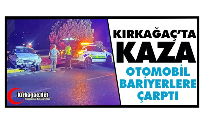 KIRKAĞAÇ’TA KAZA.. OTOMOBİL BARİYERLERE ÇARPTI