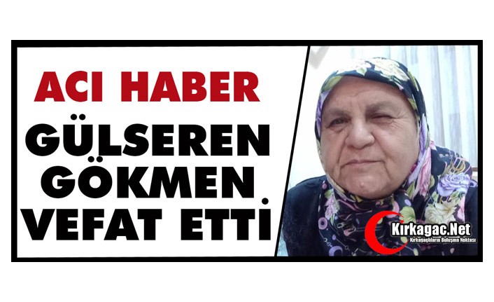 ACI HABER.. GÜLSEREN GÖKMEN VEFAT ETTİ