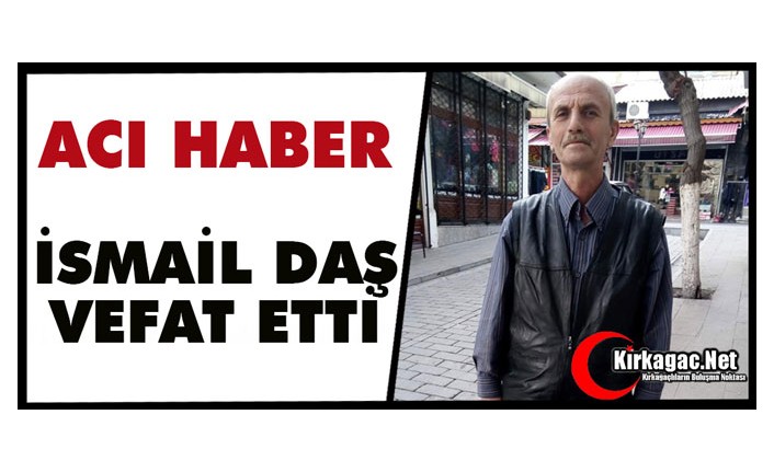 ACI HABER.. İSMAİL DAŞ VEFAT ETTİ