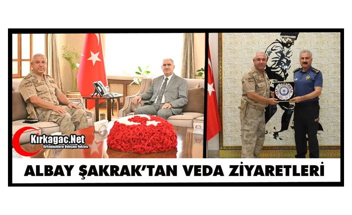 ALBAY ŞAKRAK’TAN VEDA ZİYARETLERİ
