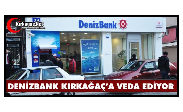 DENİZBANK KIRKAĞAÇ’A VEDA EDİYOR